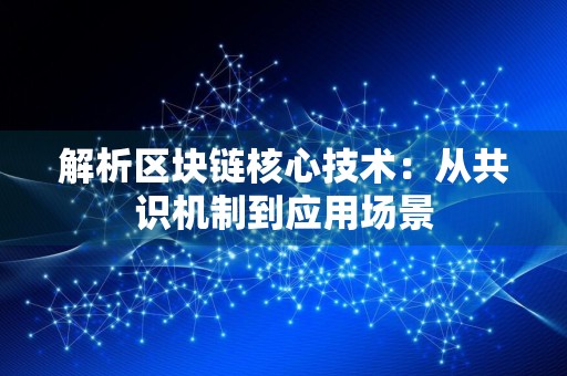 解析区块链核心技术:从共识机制到应用场景