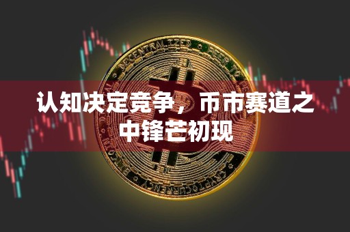 认知决定竞争,币市赛道之中锋芒初现