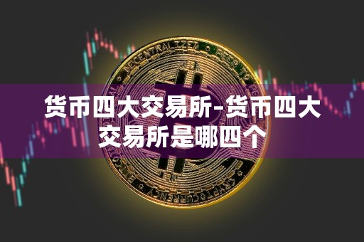 货币四大交易所–货币四大交易所是哪四个