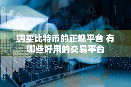 购买比特币的正规平台 有哪些好用的交易平台