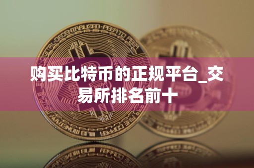 购买比特币的正规平台_交易所排名前十