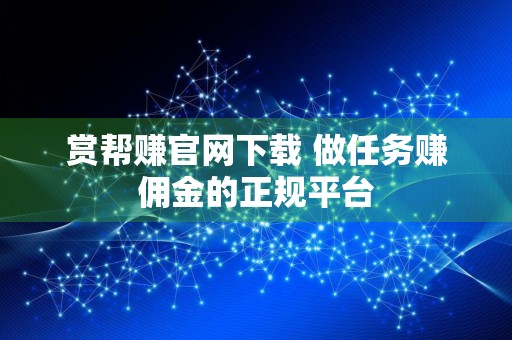 赏帮赚官网下载 做任务赚佣金的正规平台