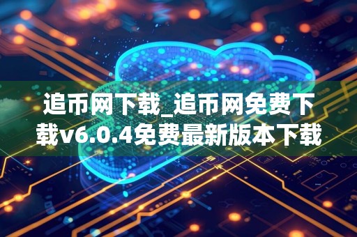追币网下载_追币网免费下载v6.0.4免费最新版本下载