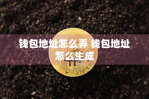 钱包地址怎么弄 钱包地址怎么生成