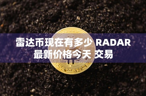 雷达币现在有多少 RADAR最新价格今天 交易