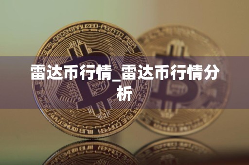 雷达币行情_雷达币行情分析