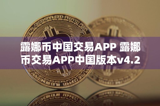 露娜币中国交易APP 露娜币交易APP中国版本v4.2.9