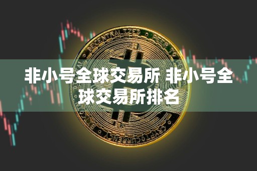 非小号全球交易所 非小号全球交易所排名