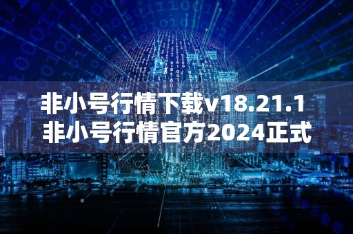 非小号行情下载v18.21.1 非小号行情官方2024正式版下载安装