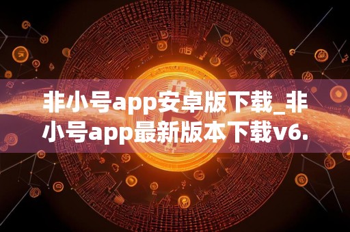 非小号app安卓版下载_非小号app最新版本下载v6.2.7.3
