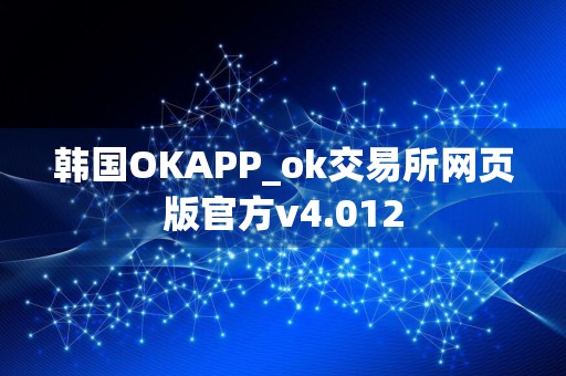 韩国OKAPP_ok交易所网页版官方v4.012