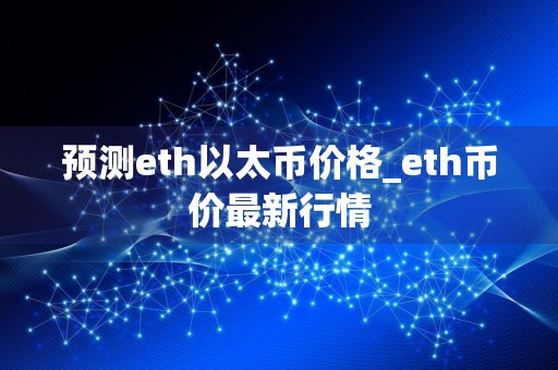 预测eth以太币价格_eth币价最新行情