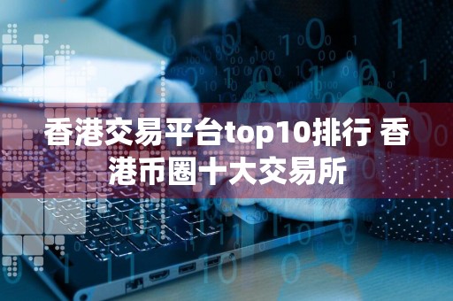 香港交易平台top10排行 香港币圈十大交易所