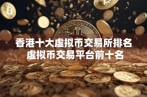 香港十大虚拟币交易所排名 虚拟币交易平台前十名
