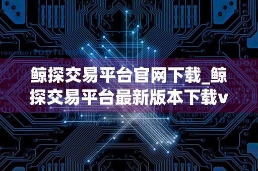 鲸探交易平台官网下载_鲸探交易平台最新版本下载v2.5.2