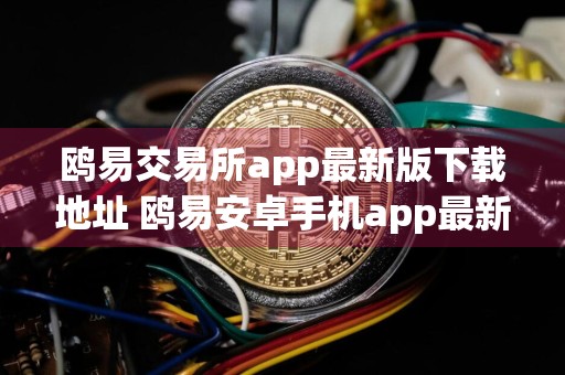 鸥易交易所app最新版下载地址 鸥易安卓手机app最新下载