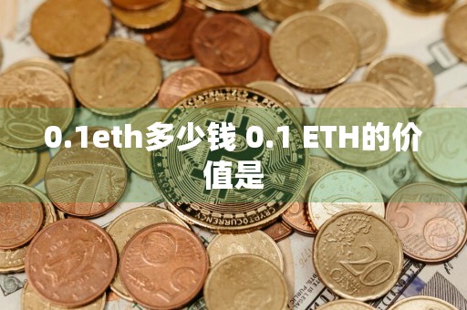 0.1eth多少钱 0.1 ETH的价值是