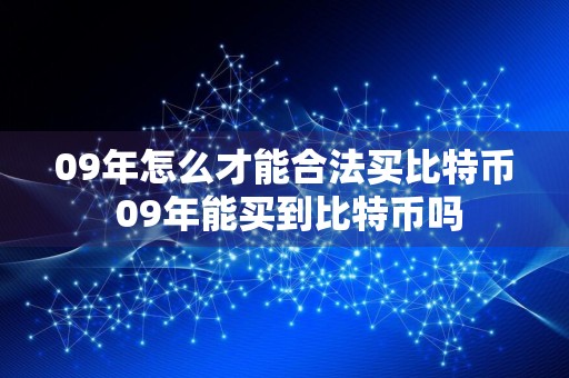 09年怎么才能合法买比特币 09年能买到比特币吗