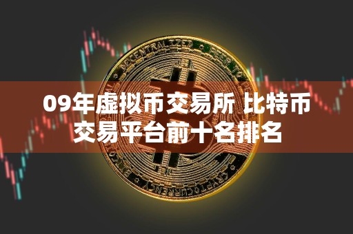 09年虚拟币交易所 比特币交易平台前十名排名
