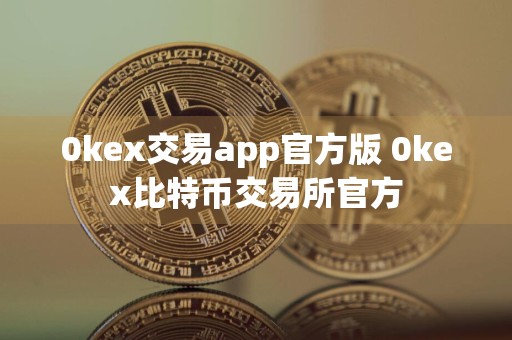 0kex交易app官方版 0kex比特币交易所官方