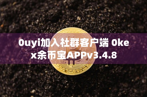 0uyi加入社群客户端 0kex余币宝APPv3.4.8