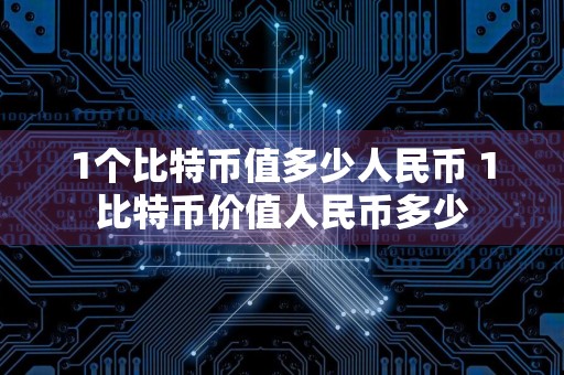 1个比特币值多少人民币 1比特币价值人民币多少