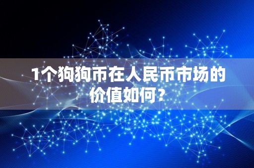 1个狗狗币在人民币市场的价值如何?