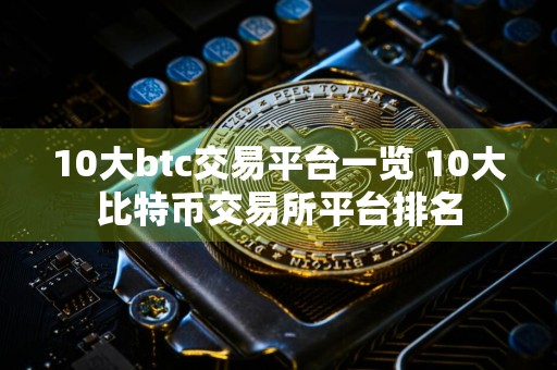 10大btc交易平台一览 10大比特币交易所平台排名