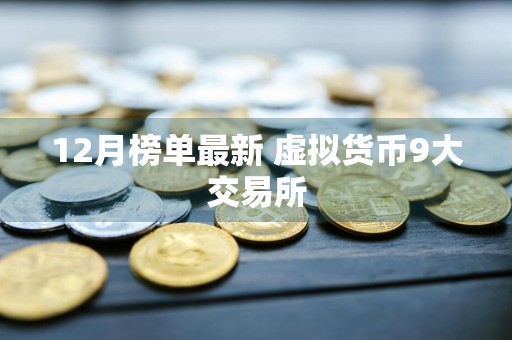 12月榜单最新 虚拟货币9大交易所