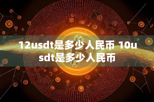 12usdt是多少人民币 10usdt是多少人民币