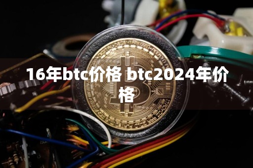 16年btc价格 btc2024年价格