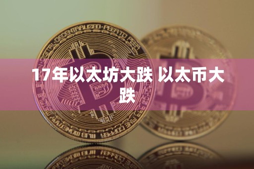17年以太坊大跌 以太币大跌