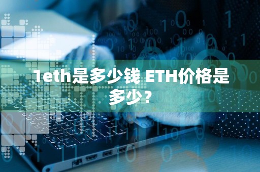 1eth是多少钱 ETH价格是多少？