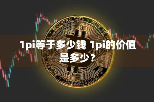 1pi等于多少钱 1pi的价值是多少？