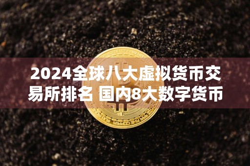 2024全球八大虚拟货币交易所排名 国内8大数字货币交易所