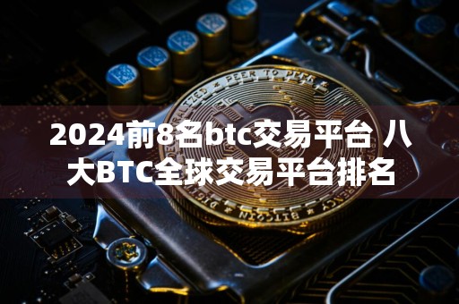 2024前8名btc交易平台 八大BTC全球交易平台排名