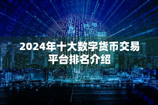 2024年十大数字货币交易平台排名介绍