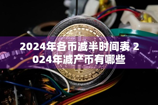 2024年各币减半时间表 2024年减产币有哪些