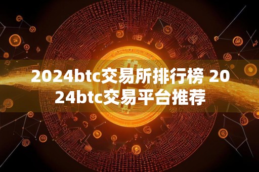 2024btc交易所排行榜 2024btc交易平台推荐