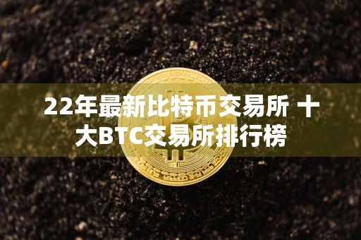 22年最新比特币交易所 十大BTC交易所排行榜