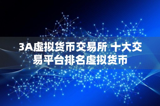 3A虚拟货币交易所 十大交易平台排名虚拟货币