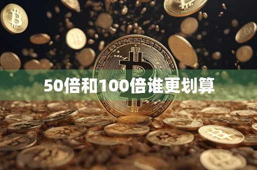 50倍和100倍谁更划算
