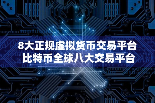 8大正规虚拟货币交易平台 比特币全球八大交易平台