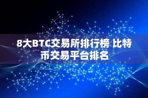 8大BTC交易所排行榜 比特币交易平台排名