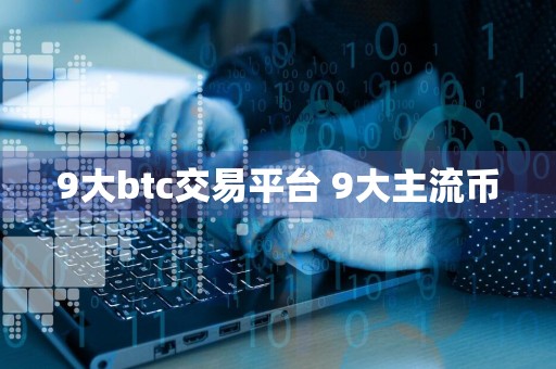 9大btc交易平台 9大主流币