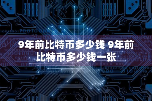 9年前比特币多少钱 9年前比特币多少钱一张