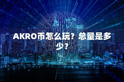 AKRO币怎么玩?总量是多少?