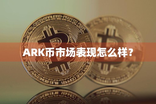 ARK币市场表现怎么样?