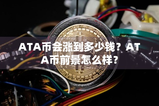 ATA币会涨到多少钱?ATA币前景怎么样?