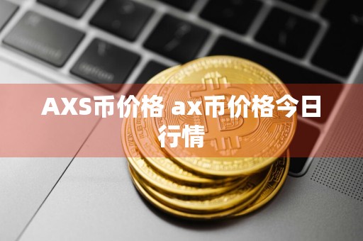AXS币价格 ax币价格今日行情
